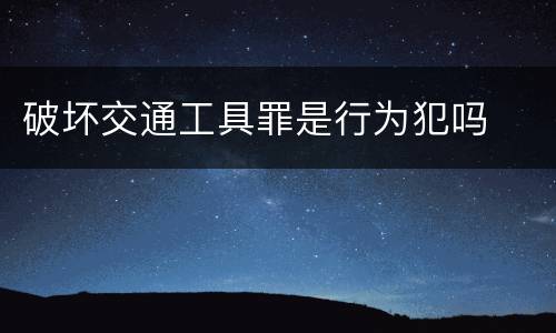 破坏交通工具罪是行为犯吗