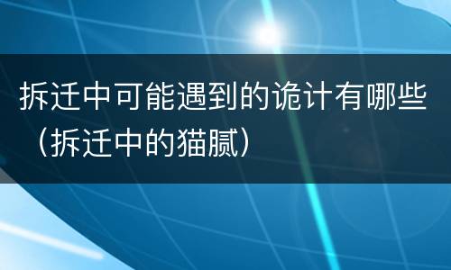 拆迁中可能遇到的诡计有哪些（拆迁中的猫腻）