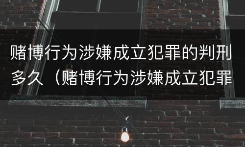 赌博行为涉嫌成立犯罪的判刑多久（赌博行为涉嫌成立犯罪的判刑多久结案）