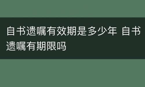 自书遗嘱有效期是多少年 自书遗嘱有期限吗