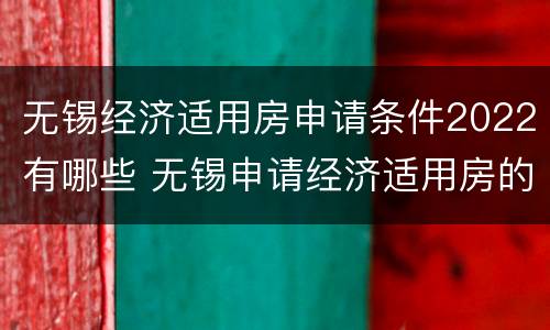 无锡经济适用房申请条件2022有哪些 无锡申请经济适用房的条件
