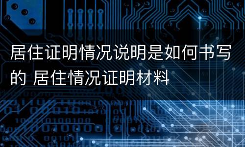 居住证明情况说明是如何书写的 居住情况证明材料