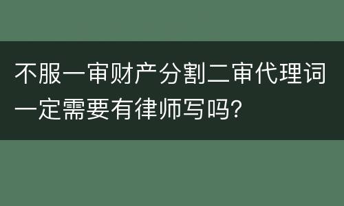 不服一审财产分割二审代理词一定需要有律师写吗？