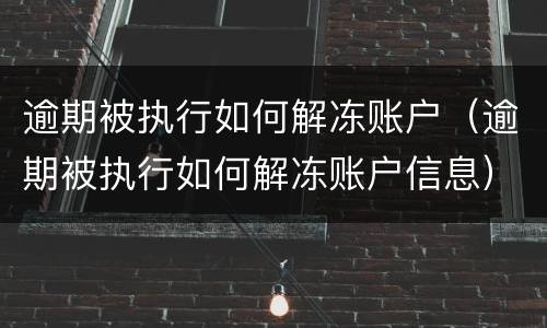 逾期被执行如何解冻账户（逾期被执行如何解冻账户信息）
