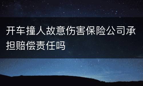 开车撞人故意伤害保险公司承担赔偿责任吗