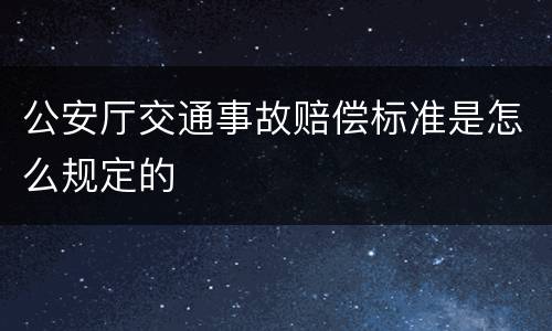 公安厅交通事故赔偿标准是怎么规定的