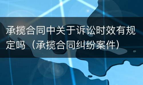 承揽合同中关于诉讼时效有规定吗（承揽合同纠纷案件）