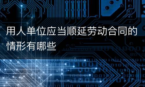 用人单位应当顺延劳动合同的情形有哪些