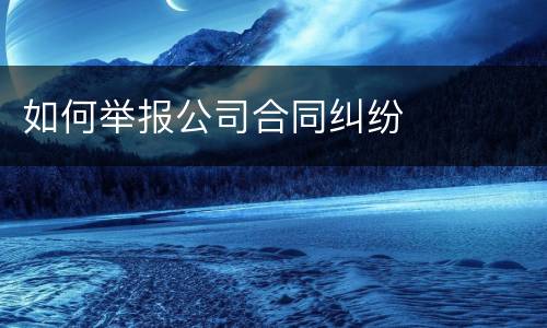 如何举报公司合同纠纷