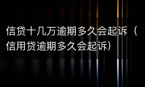 信贷十几万逾期多久会起诉（信用贷逾期多久会起诉）