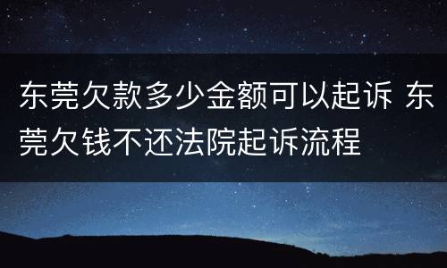 东莞欠款多少金额可以起诉 东莞欠钱不还法院起诉流程