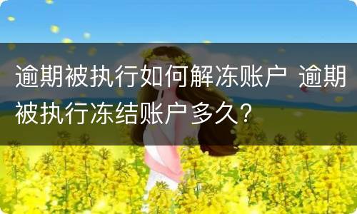 逾期被执行如何解冻账户 逾期被执行冻结账户多久?