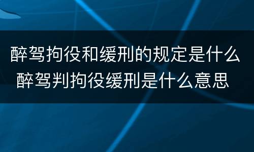 醉驾拘役和缓刑的规定是什么 醉驾判拘役缓刑是什么意思