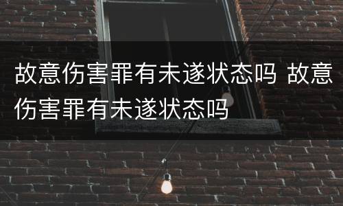 故意伤害罪有未遂状态吗 故意伤害罪有未遂状态吗