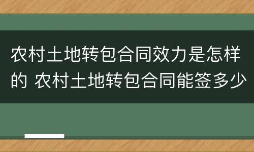 农村土地转包合同效力是怎样的 农村土地转包合同能签多少年有效