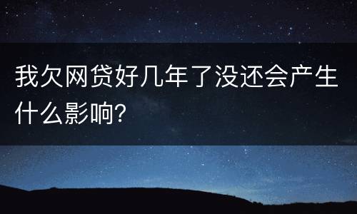我欠网贷好几年了没还会产生什么影响？