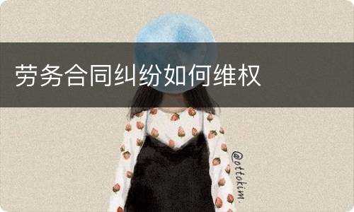 劳务合同纠纷如何维权