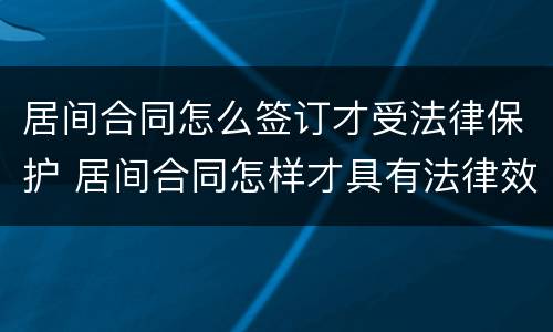 居间合同怎么签订才受法律保护 居间合同怎样才具有法律效力