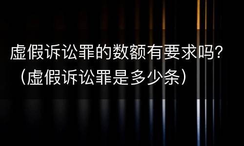 虚假诉讼罪的数额有要求吗？（虚假诉讼罪是多少条）