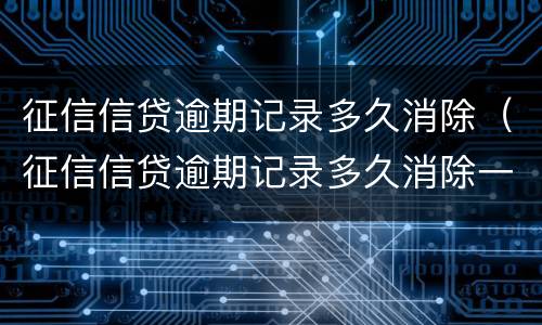 征信信贷逾期记录多久消除（征信信贷逾期记录多久消除一次）