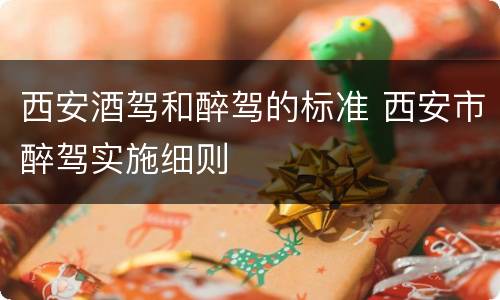 西安酒驾和醉驾的标准 西安市醉驾实施细则