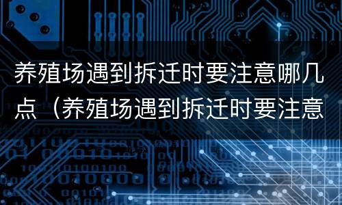 养殖场遇到拆迁时要注意哪几点（养殖场遇到拆迁时要注意哪几点呢）