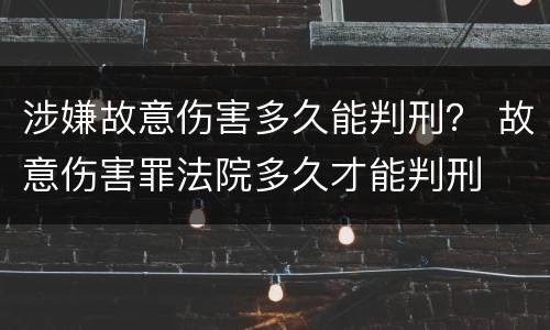 涉嫌故意伤害多久能判刑？ 故意伤害罪法院多久才能判刑