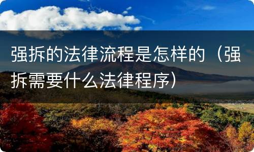 强拆的法律流程是怎样的（强拆需要什么法律程序）