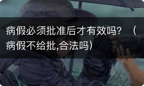 病假必须批准后才有效吗？（病假不给批,合法吗）