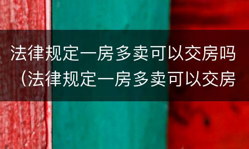 法律规定一房多卖可以交房吗（法律规定一房多卖可以交房吗为什么）