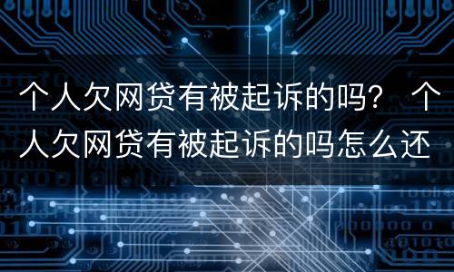 个人欠网贷有被起诉的吗？ 个人欠网贷有被起诉的吗怎么还