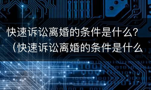 快速诉讼离婚的条件是什么？（快速诉讼离婚的条件是什么呢）