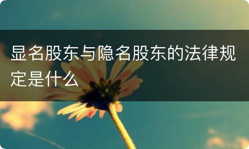 显名股东与隐名股东的法律规定是什么