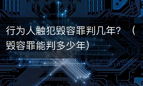 行为人触犯毁容罪判几年？（毁容罪能判多少年）
