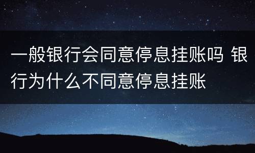 一般银行会同意停息挂账吗 银行为什么不同意停息挂账