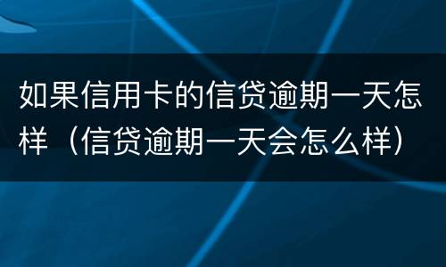 如果信用卡的信贷逾期一天怎样（信贷逾期一天会怎么样）