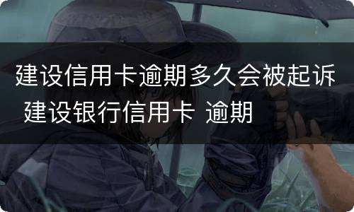 建设信用卡逾期多久会被起诉 建设银行信用卡 逾期