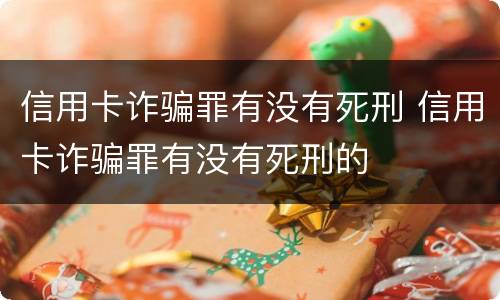 信用卡诈骗罪有没有死刑 信用卡诈骗罪有没有死刑的