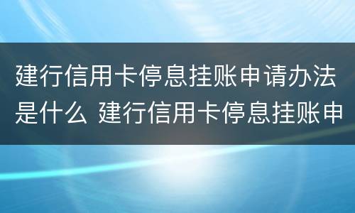 建行信用卡停息挂账申请办法是什么 建行信用卡停息挂账申请办法是什么时候实施