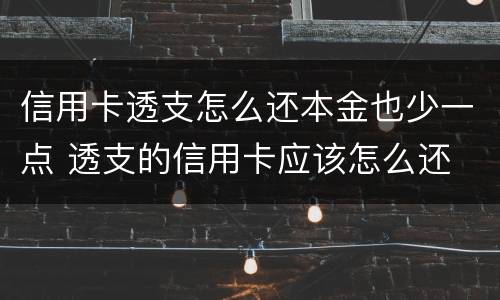 信用卡透支怎么还本金也少一点 透支的信用卡应该怎么还