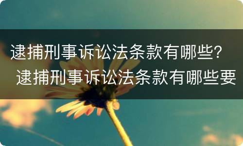 逮捕刑事诉讼法条款有哪些？ 逮捕刑事诉讼法条款有哪些要求