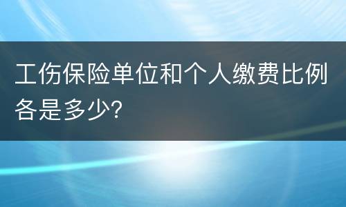 工伤保险单位和个人缴费比例各是多少？