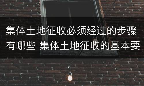 集体土地征收必须经过的步骤有哪些 集体土地征收的基本要求