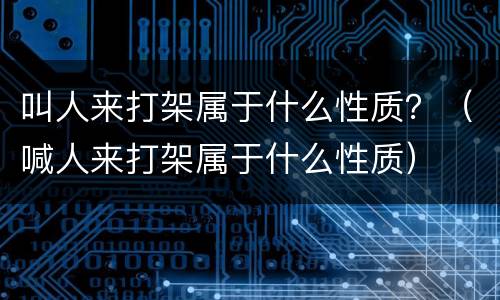 叫人来打架属于什么性质？（喊人来打架属于什么性质）