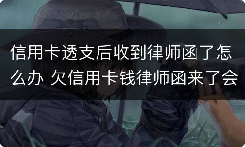 信用卡透支后收到律师函了怎么办 欠信用卡钱律师函来了会怎么样