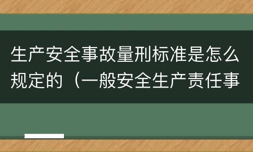 生产安全事故量刑标准是怎么规定的（一般安全生产责任事故量刑标准）