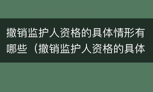 撤销监护人资格的具体情形有哪些（撤销监护人资格的具体情形有哪些方面）