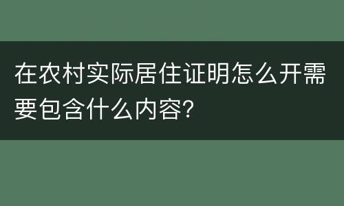 在农村实际居住证明怎么开需要包含什么内容？