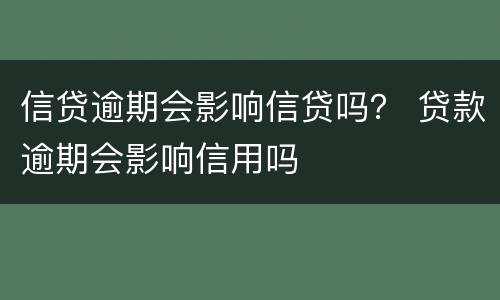 信贷逾期会影响信贷吗？ 贷款逾期会影响信用吗