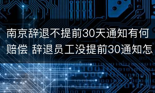 南京辞退不提前30天通知有何赔偿 辞退员工没提前30通知怎么补偿